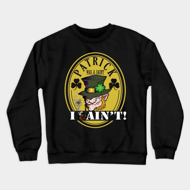 Patrick was a Saint, I Ain't! Crewneck Sweatshirt by celtichammerclub